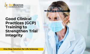 Good Clinical Practices (GCP) Training for Clinical Research Teams - BioBoston Consulting
