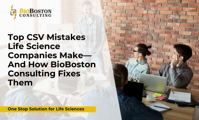 Top CSV Mistakes Life Science Companies Make and How BioBoston Consulting Fixes Them